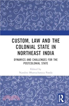 Custom, Law and the Colonial State in Northeast India：Dynamics and Challenges for the Postcolonial State