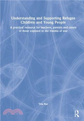 Understanding and Supporting Refugee Children and Young People：A Practical Resource for Teachers, Parents and Carers of Those Exposed to the Trauma of War