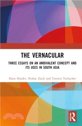 The Vernacular：Three Essays on an Ambivalent Concept and its Uses in South Asia