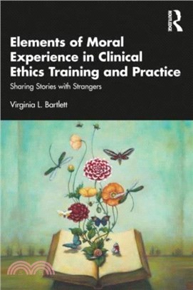 Elements of Moral Experience in Clinical Ethics Training and Practice：Sharing Stories with Strangers