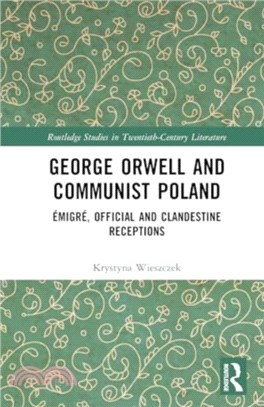 George Orwell and Communist Poland：Emigre, Official and Clandestine Receptions