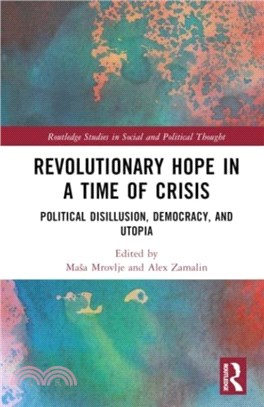 Revolutionary Hope in a Time of Crisis：Political Disillusion, Democracy, and Utopia