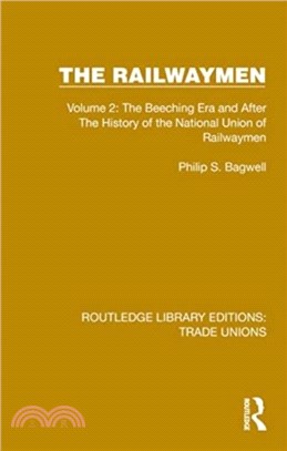 The Railwaymen：Volume 2: The Beeching Era and After The History of the National Union of Railwaymen