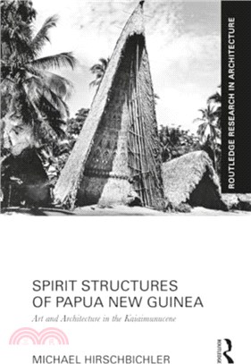 Spirit Structures of Papua New Guinea：Art and Architecture in the Kaiaimunucene