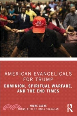 American Evangelicals for Trump：Dominion, Spiritual Warfare, and the End Times