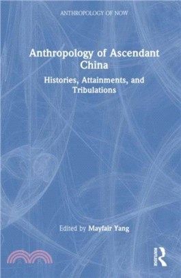 Anthropology of Ascendant China：Histories, Attainments, and Tribulations