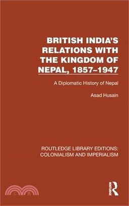 British India's Relations with the Kingdom of Nepal, 1857-1947: A Diplomatic History of Nepal