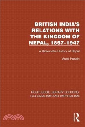 British India's Relations with the Kingdom of Nepal, 1857??947：A Diplomatic History of Nepal