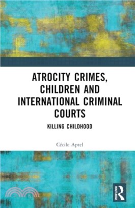 Atrocity Crimes, Children and International Criminal Courts：Killing Childhood