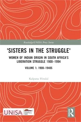 'Sisters in the Struggle': Women of Indian Origin in South Africa's Liberation Struggle 1900-1994 (Volume 1: 1900-1940s)