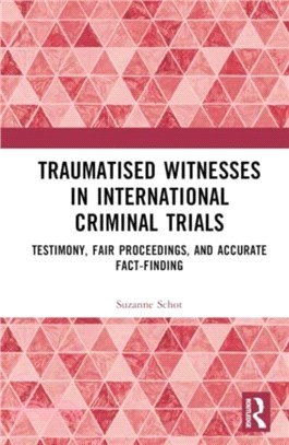 Traumatised Witnesses in International Criminal Trials：Testimony, Fair Proceedings, and Accurate Fact-Finding