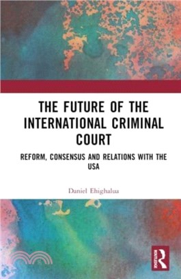 The Future of the International Criminal Court：Reform, Consensus and Relations with the USA