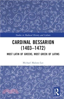 Cardinal Bessarion (1403-1472)：Most Latin of Greeks, Most Greek of Latins