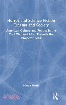 Horror and Science Fiction Cinema and Society: American Culture and Politics in the Cold War and After Through the Projector Lens