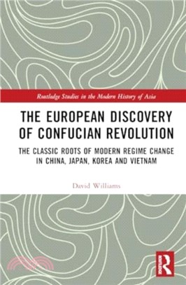 The European Discovery of Confucian Revolution：The Classic Roots of Modern Regime Change in China, Japan, Korea and Vietnam