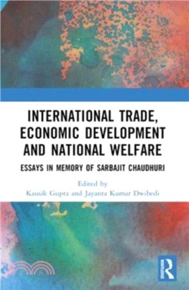 International Trade, Economic Development and National Welfare：Essays in Memory of Sarbajit Chaudhuri