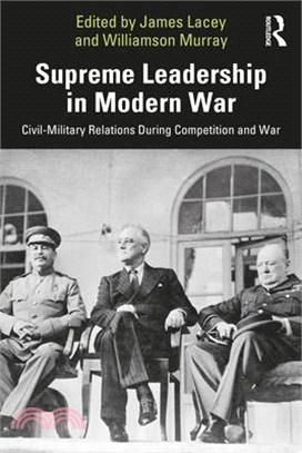 Supreme Leadership in Modern War: Civil-Military Relations During Competition and War