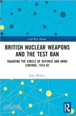 British Nuclear Weapons and the Test Ban：Squaring the Circle of Defence and Arms Control, 1974-82