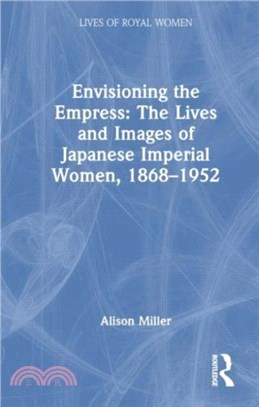 Envisioning the Empress: The Lives and Images of Japanese Imperial Women, 1868??952