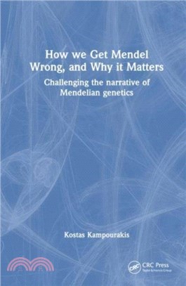 How we Get Mendel Wrong, and Why it Matters：Challenging the narrative of Mendelian genetics