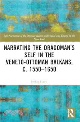 Narrating the Dragoman's Self in the Veneto-Ottoman Balkans, c. 1550??650