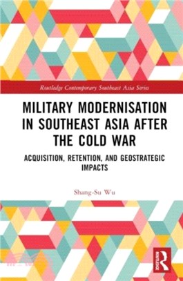 Military Modernisation in Southeast Asia after the Cold War：Acquisition, Retention, and Geostrategic Impacts