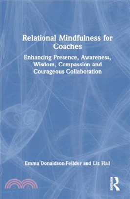 Relational Mindfulness for Coaches：Enhancing Presence, Awareness, Wisdom, Compassion and Courageous Collaboration