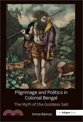 Pilgrimage and Politics in Colonial Bengal: The Myth of the Goddess Sati