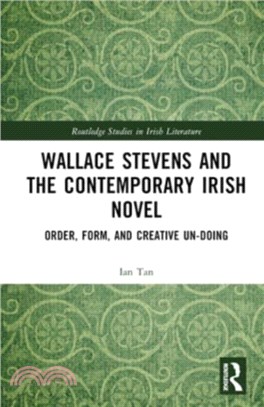 Wallace Stevens and the Contemporary Irish Novel：Order, Form, and Creative Un-Doing