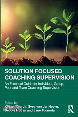 Solution Focused Coaching Supervision: An Essential Guide for Individual, Group, Peer and Team Coaching Supervision