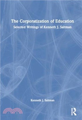 The Corporatization of Education：Selected Writings of Kenneth J. Saltman