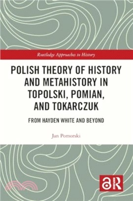 Polish Theory of History and Metahistory in Topolski, Pomian, and Tokarczuk：From Hayden White and Beyond