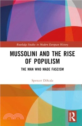 Mussolini and the Rise of Populism：The Man who Made Fascism