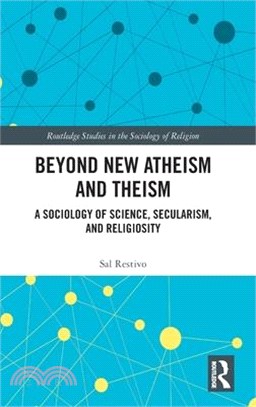 Beyond New Atheism and Theism: A Sociology of Science, Secularism, and Religiosity