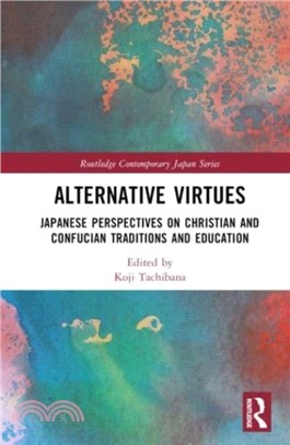 Alternative Virtues：Japanese Perspectives on Christian and Confucian Traditions and Education