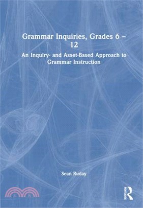 Grammar Inquiries, Grades 6-12: An Inquiry- And Asset-Based Approach to Grammar Instruction