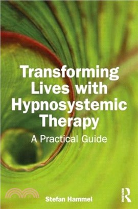 Transforming Lives with Hypnosystemic Therapy：A Practical Guide