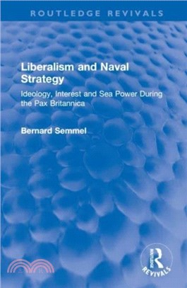 Liberalism and Naval Strategy: Ideology, Interest and Sea Power During the Pax Britannica