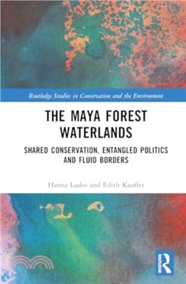 The Maya Forest Waterlands：Shared Conservation, Entangled Politics and Fluid Borders