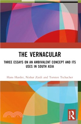 The Vernacular：Three Essays on an Ambivalent Concept and its Uses in South Asia