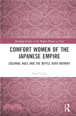 Comfort Women of the Japanese Empire：Colonial Rule and the Battle over Memory