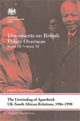 The Unwinding of Apartheid: Uk-South African Relations, 1986-1990: Documents on British Policy Overseas, Series III, Volume XI