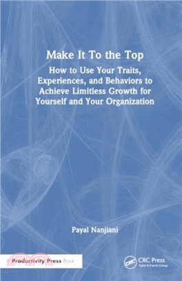 Make It To the Top：How to Use Your Traits, Experiences, and Behaviors to Achieve Limitless Growth for Yourself and Your Organization