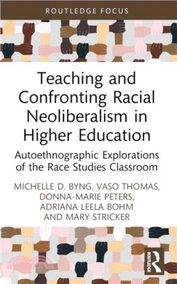 Teaching and Confronting Racial Neoliberalism in Higher Education：Autoethnographic Explorations of the Race Studies Classroom