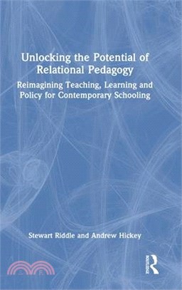 Unlocking the Potential of Relational Pedagogy: Reimagining Teaching, Learning and Policy for Contemporary Schooling