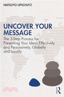 Uncover Your Message：The 3-Step Process for Presenting Your Ideas Effectively and Persuasively, Globally and Locally