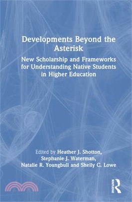 Developments Beyond the Asterisk: New Scholarship and Frameworks for Understanding Native Students in Higher Education