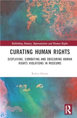 Curating Human Rights：Displaying, Combating and Obscuring Human Rights Violations in Museums