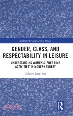 Gender, Class, and Respectability in Leisure: Understanding Women's 'Free Time Activities' in Modern Turkey