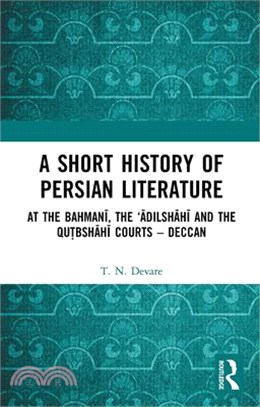 A Short History of Persian Literature: At the Bahmanī, the 'Ādilshāhī And the Qutbshāhī Courts - Deccan